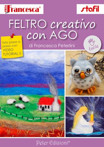 Feltro creativo con ago - Francesca Peterlini - Libro Peter Edizioni 2024 | Libraccio.it