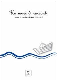 Un mare di racconti. Storie di barche, di porti, di uomini  - Libro Script 2012 | Libraccio.it