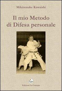Il mio metodo di difesa personale - Mikinosuke Kawaishi - Libro La Comune 2009 | Libraccio.it