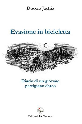 Evasione in bicicletta. Diario di un giovane partigiano ebreo - Duccio Jachia - Libro La Comune 2012 | Libraccio.it