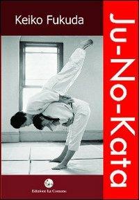 Ju no kata. Fukuda - Keiko Fukuda - Libro La Comune 2013 | Libraccio.it