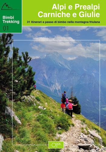 Bimbi trekking 1. Alpi e Prealpi Carniche e Giulie. 31 itinerari a passo di bimbo nella montagna friulana - Sara Baroselli, Erica Beltrame, Francesca Tosolini - Libro Odós (Udine) 2022 | Libraccio.it