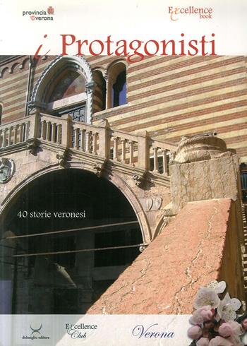 I protagonisti. Quaranta storie veronesi - Emanuele Delmiglio - Libro Delmiglio Editore 2009, Excellence book | Libraccio.it