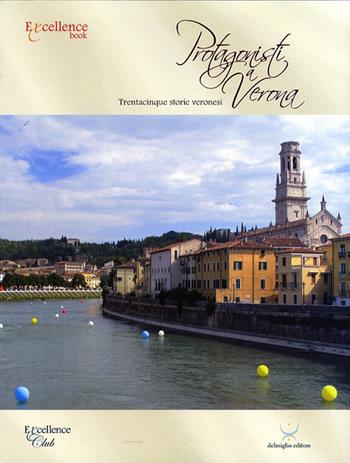 Protagonisti a Verona. Trentacinque storie veronesi - Emanuele Delmiglio - Libro Delmiglio Editore 2010, Excellence book | Libraccio.it