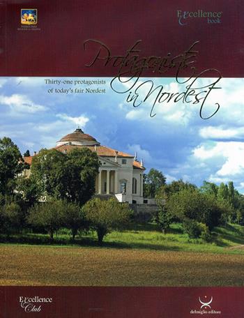 Protagonist in Nordest. Thirty-two protagonists of today's fair Nordest. Ediz. italiana e inglese - Emanuele Delmiglio - Libro Delmiglio Editore 2010, Excellence book | Libraccio.it