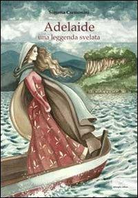 Adelaide. Una leggenda svelata - Simona Cremonini - Libro Delmiglio Editore 2013, Urbs picta | Libraccio.it