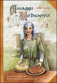 Assaggi di Medioevo. Il ricettario medievale di Madonna Kathassia da Florentia - Sabina Cattazzo - Libro Delmiglio Editore 2014, CerchioTerzo | Libraccio.it