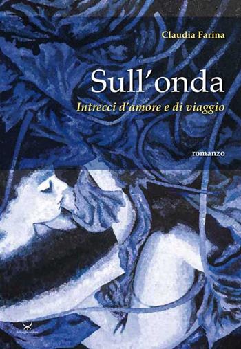 Sull'onda. Intrecci d'amore e di viaggio - Claudia Farina - Libro Delmiglio Editore 2015, Spiriti libri | Libraccio.it
