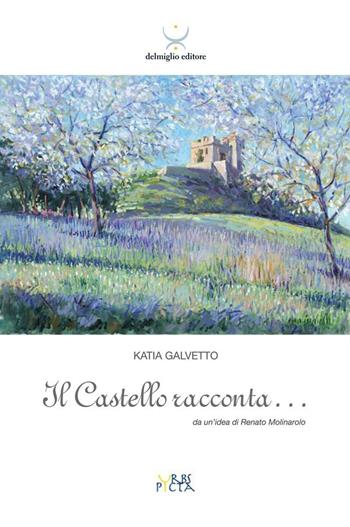 Il castello racconta... Da un'idea di Renato Molinarolo - Katia Galvetto - Libro Delmiglio Editore 2015, Urbs picta | Libraccio.it