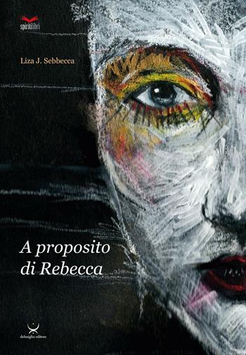 A proposito di Rebecca - Liza J. Sebbecca - Libro Delmiglio Editore 2016, Spiriti libri | Libraccio.it