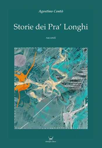 Storie dei Pra' Longhi - Agostino Contò - Libro Delmiglio Editore 2016, Spiriti libri | Libraccio.it