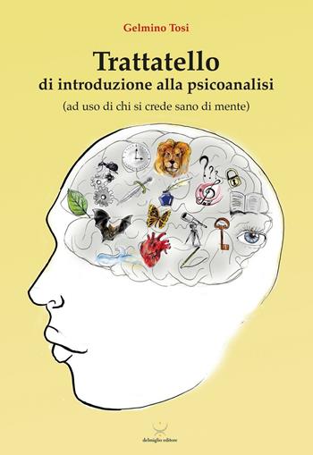 Trattatello di introduzione alla psicoanalisi (ad uso di chi si crede sano di mente) - Gelmino Tosi - Libro Delmiglio Editore 2016, Spiriti libri | Libraccio.it