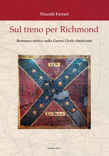 Sul treno per Richmond. Romanzo storico sulla guerra civile americana - Niccolò Ferrari - Libro Delmiglio Editore 2017, Spiriti libri | Libraccio.it