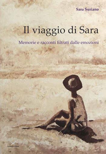 Il viaggio di Sara. Memorie e racconti filtrati dalle emozioni - Sara Suriano - Libro Delmiglio Editore 2017, Spiriti libri | Libraccio.it