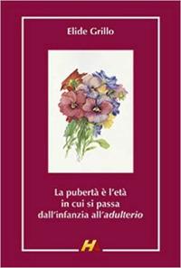 La pubertà è l'età in cui si passa dall'infanzia all'adulterio. Ricordi di quarant'anni di scuola media - Elide Grillo - Libro Hever 2010, Le perle | Libraccio.it