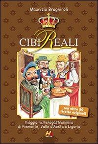 Cibi reali. Viaggio nell'enogastronomia di Piemonte, valle d'Aosta e Liguria - Maurizio Braghiroli - Libro Hever 2011, Cultura in cucina | Libraccio.it