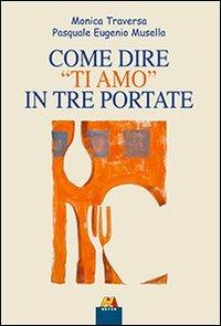 Come dire «ti amo» in tre portate - Monica Traversa, Pasqua E. Musella - Libro Hever 2012 | Libraccio.it