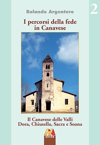 Il canavese della valli Dora, Chiusella, Sacra e Soana - Rolando Argentero - Libro Hever 2015, I percorsi della fede in Canavese | Libraccio.it