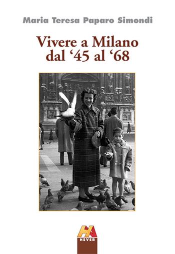 Vivere a Milano dal '45 al '68 - Maria T. Paparo Simondi - Libro Hever 2015 | Libraccio.it