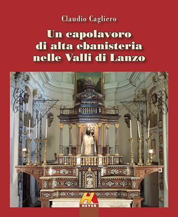 Un capolavoro di alta ebanisteria nelle valli di Lanzo - Claudio Cagliero - Libro Hever 2016 | Libraccio.it