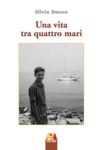 Una vita tra quattro mari - Silvio Daneo - Libro Hever 2016, Autoridomani | Libraccio.it