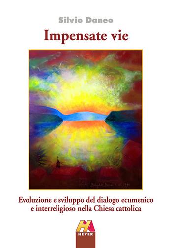 Impensate vie. Evoluzione e sviluppo del dialogo ecumenico e interreligioso nella Chiesa cattolica - Silvio Daneo - Libro Hever 2016 | Libraccio.it