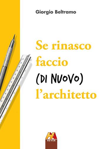 Se rinasco faccio (di nuovo) l'architetto - Giorgio Beltramo - Libro Hever 2018 | Libraccio.it