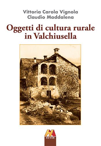 Oggetti di cultura rurale in Valchiusella - Vittoria Carola Vignola - Libro Hever 2019 | Libraccio.it