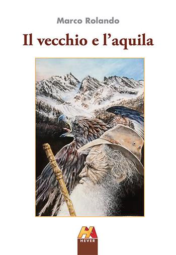 Il vecchio e l'aquila - Marco Rolando - Libro Hever 2019 | Libraccio.it