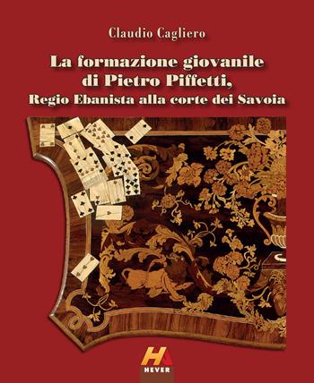 La formazione giovanile di Pietro Piffetti, Regio Ebanista alla corte dei Savoia - Claudio Cagliero - Libro Hever 2020, Monografie | Libraccio.it