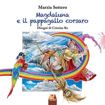 Magdaluna e il pappagallo corsaro. Ediz. illustrata - Marzia Sottero - Libro Hever 2021, Fiabe di incanti e magie | Libraccio.it