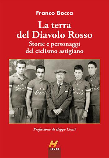 La terra del Diavolo Rosso. Storie e personaggi del ciclismo astigiano - Franco Bocca - Libro Hever 2021 | Libraccio.it