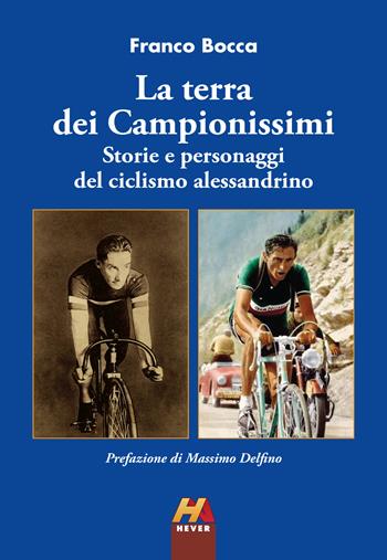 La terra dei Campionissimi. Storie e personaggi del ciclismo alessandrino - Franco Bocca - Libro Hever 2022 | Libraccio.it