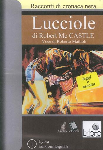 Lucciole. CD-ROM - Robert McCastle - Libro Lybra 2012, Racconti di cronaca nera | Libraccio.it