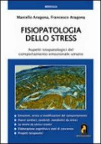 Fisiopatologia dello stress. Aspetti ispatologici del comportamento emozionale umano - Marcello Aragona, Francesco Aragona - Libro Melino Nerella Edizioni 2009, Medicalia | Libraccio.it