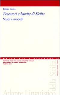 Pescatori e barche di Sicilia. Studi e modelli - Filippo Castro - Libro Centro Studi Filologici e Linguistici Siciliani 2014, Materiali e ricerche dell'Atlante Linguistico della Sicilia | Libraccio.it