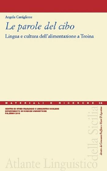 Le parole del cibo. Lingua e cultura dell'alimentazione a Troina - Angela Castiglione - Libro Centro Studi Filologici e Linguistici Siciliani 2016, Materiali e ricerche dell'Atlante Linguistico della Sicilia | Libraccio.it