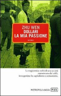 Dollari, la mia passione - Wen Zhu - Libro Metropoli d'Asia 2009, Narratori | Libraccio.it