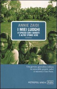 I miei luoghi. A spasso con i banditi e altre storie vere - Annie Zaidi - Libro Metropoli d'Asia 2011, Parola | Libraccio.it