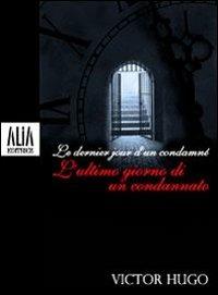 L' ultimo giorno di un condannato. Testo francese a fronte - Victor Hugo - Libro Alia (Milano) 2010 | Libraccio.it