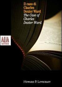 Il caso di Charles Dexter Ward. Testo inglese a fronte - Howard P. Lovecraft - Libro Alia (Milano) 2010 | Libraccio.it