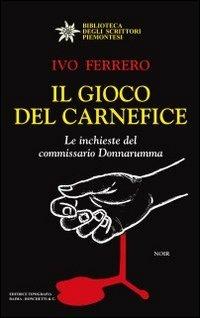 Il gioco del carnefice. Le inchieste del commissario Donnarumma - Ivo Ferrero - Libro Editrice Tipografia Baima-Ronchetti 2009, Biblioteca degli scrittori piemontesi | Libraccio.it