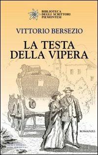 La testa della vipera - Vittorio Bersezio - Libro Editrice Tipografia Baima-Ronchetti 2012, Biblioteca degli scrittori piemontesi | Libraccio.it