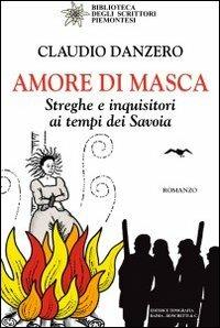 Amore di Masca. Streghe e inquisitori ai tempi dei Savoia - Claudio Danzero - Libro Editrice Tipografia Baima-Ronchetti 2012, Biblioteca degli scrittori piemontesi | Libraccio.it
