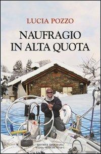 Naufragio in alta quota - Lucia Pozzo - Libro Editrice Tipografia Baima-Ronchetti 2013 | Libraccio.it