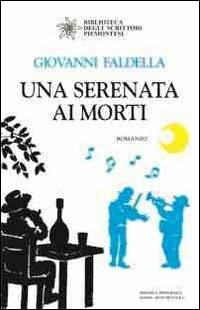 Una serenata ai morti - Giovanni Faldella - Libro Editrice Tipografia Baima-Ronchetti 2013, Biblioteca degli scrittori piemontesi | Libraccio.it