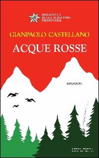 Acque rosse - Gianpaolo Castellano - Libro Editrice Tipografia Baima-Ronchetti 2014, Biblioteca degli scrittori piemontesi | Libraccio.it
