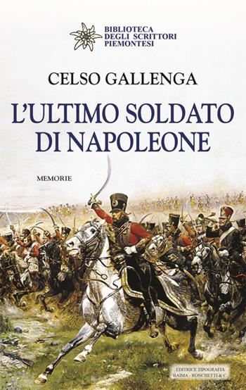 L'ultimo soldato di Napoleone - Celso Gallenga - Libro Editrice Tipografia Baima-Ronchetti 2018, Biblioteca degli scrittori piemontesi | Libraccio.it