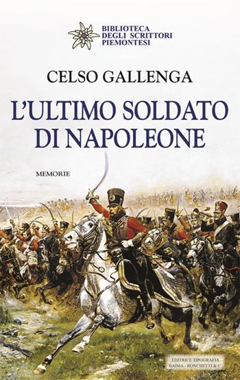 L' ultimo soldato di Napoleone - Celso Gallenga - Libro Editrice Tipografia Baima-Ronchetti 2018, Biblioteca degli scrittori piemontesi | Libraccio.it