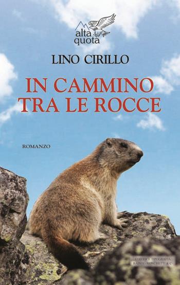 In cammino tra le rocce - Lino Cirillo - Libro Editrice Tipografia Baima-Ronchetti 2018, Alta quota | Libraccio.it